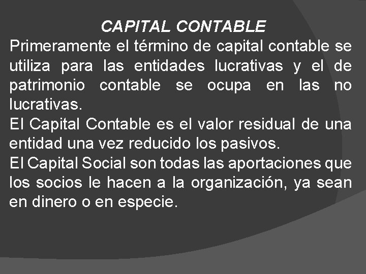 CAPITAL CONTABLE Primeramente el término de capital contable se utiliza para las entidades lucrativas