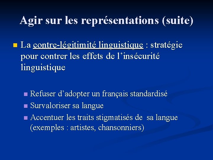 Agir sur les représentations (suite) n La contre-légitimité linguistique : stratégie pour contrer les