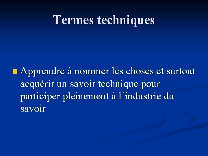 Termes techniques n Apprendre à nommer les choses et surtout acquérir un savoir technique