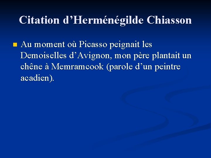 Citation d’Herménégilde Chiasson n Au moment où Picasso peignait les Demoiselles d’Avignon, mon père