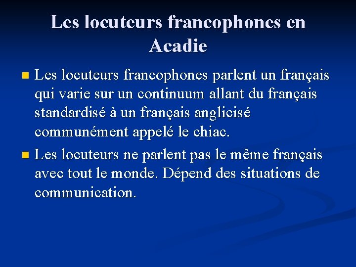 Les locuteurs francophones en Acadie Les locuteurs francophones parlent un français qui varie sur