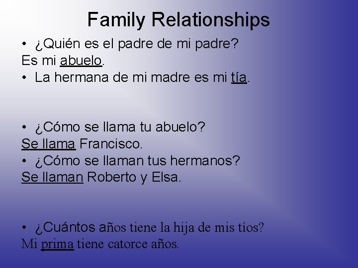 Family Relationships • ¿Quién es el padre de mi padre? Es mi abuelo. •