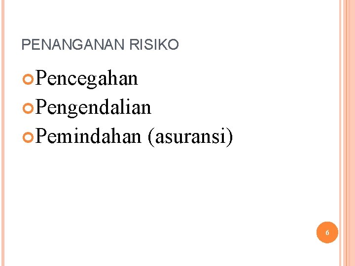 PENANGANAN RISIKO Pencegahan Pengendalian Pemindahan (asuransi) 6 