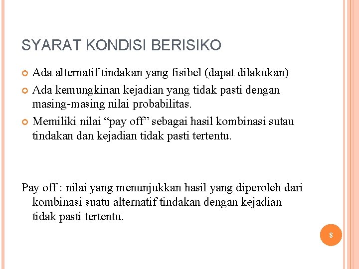 SYARAT KONDISI BERISIKO Ada alternatif tindakan yang fisibel (dapat dilakukan) Ada kemungkinan kejadian yang