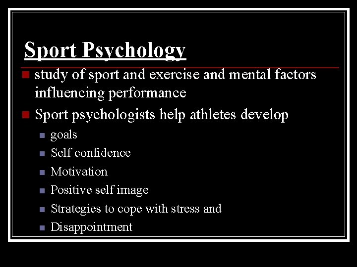 Sport Psychology study of sport and exercise and mental factors influencing performance n Sport