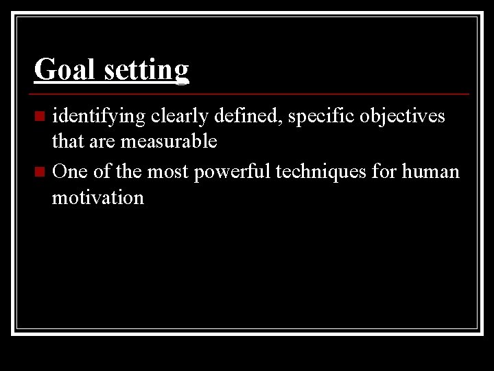 Goal setting identifying clearly defined, specific objectives that are measurable n One of the