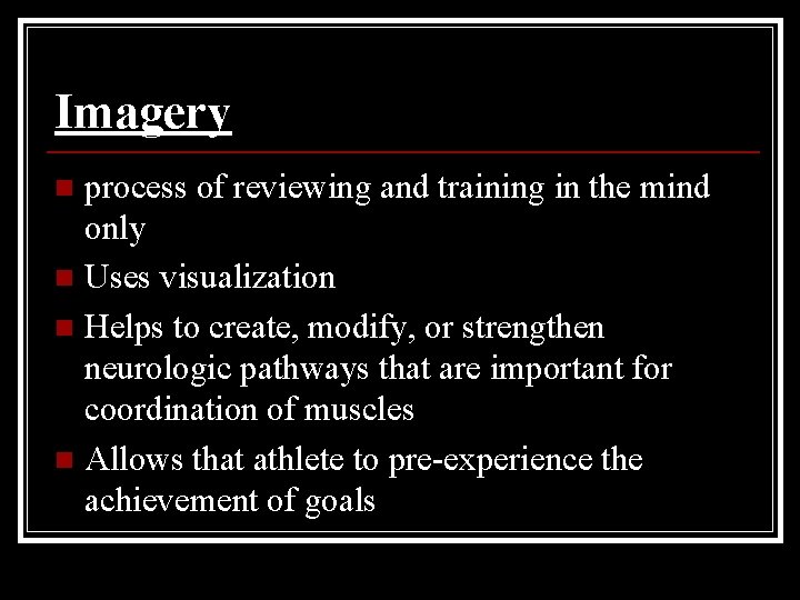 Imagery process of reviewing and training in the mind only n Uses visualization n