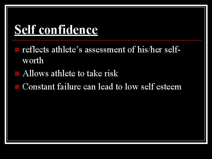 Self confidence reflects athlete’s assessment of his/her selfworth n Allows athlete to take risk