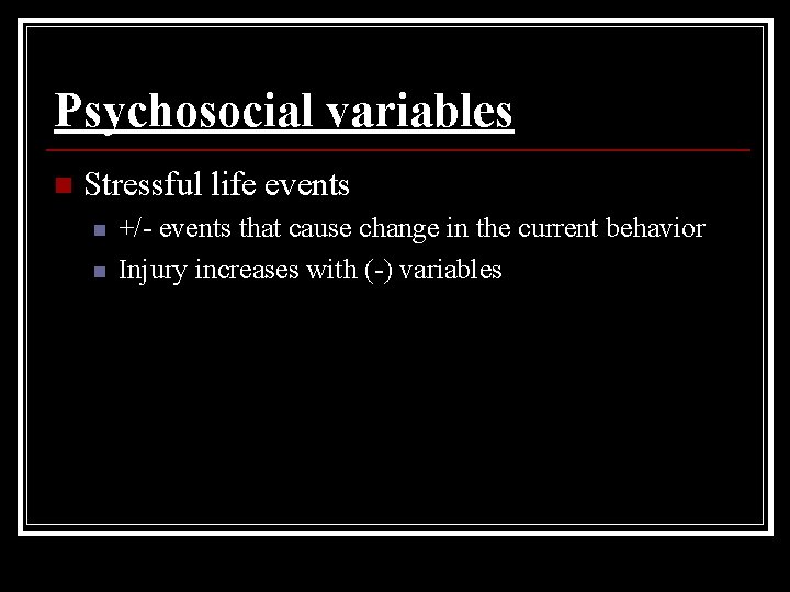 Psychosocial variables n Stressful life events n n +/- events that cause change in