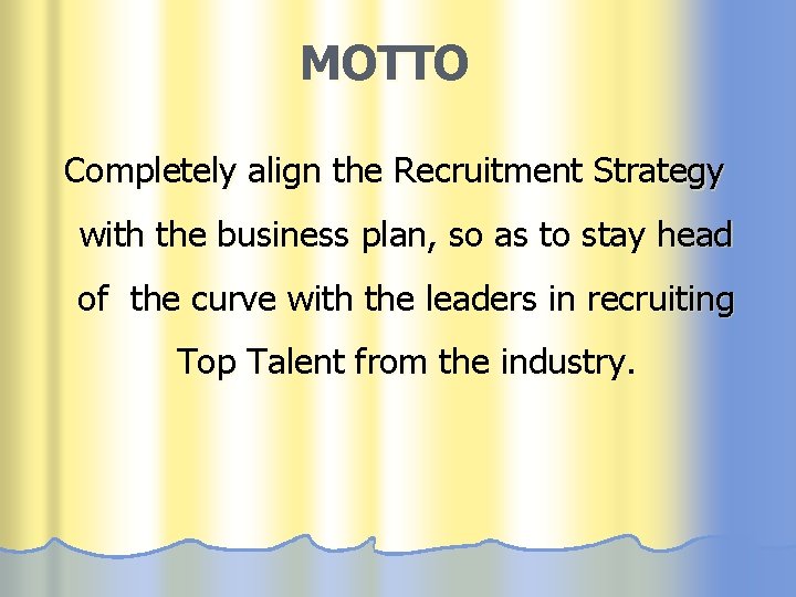 MOTTO Completely align the Recruitment Strategy with the business plan, so as to stay