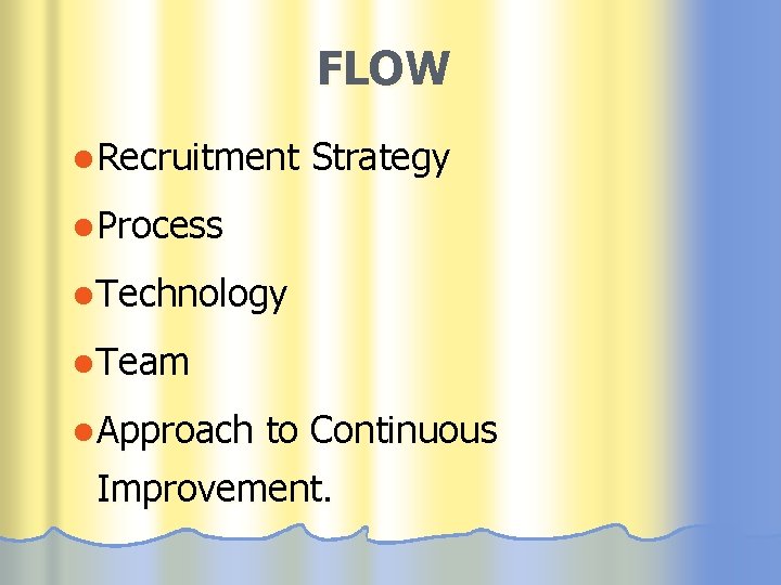 FLOW l. Recruitment Strategy l. Process l. Technology l. Team l. Approach to Continuous