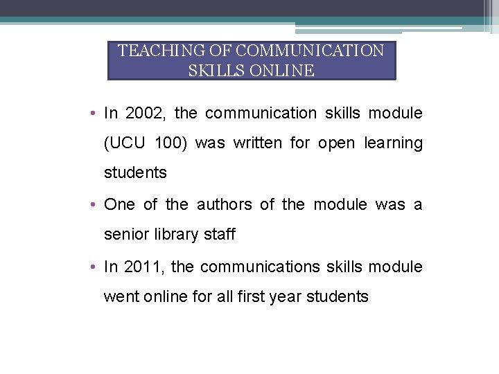 TEACHING OF COMMUNICATION SKILLS ONLINE • In 2002, the communication skills module (UCU 100) TEACHING OF COMMUNICATION SKILLS ONLINE • In 2002, the communication skills module (UCU 100)