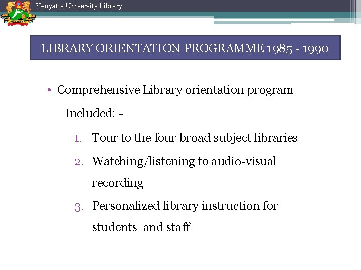 Kenyatta University Library LIBRARY ORIENTATION PROGRAMME 1985 - 1990 • Comprehensive Library orientation program Kenyatta University Library LIBRARY ORIENTATION PROGRAMME 1985 - 1990 • Comprehensive Library orientation program
