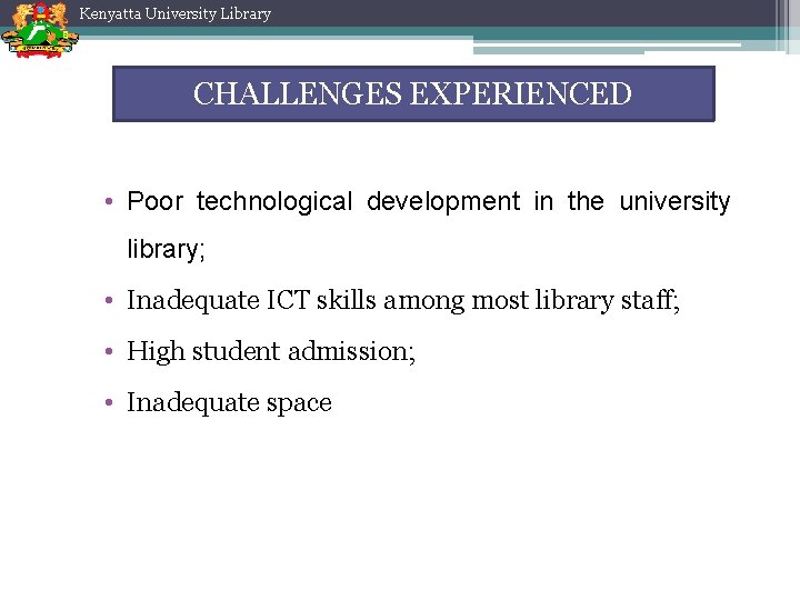 Kenyatta University Library CHALLENGES EXPERIENCED • Poor technological development in the university library; • Kenyatta University Library CHALLENGES EXPERIENCED • Poor technological development in the university library; •
