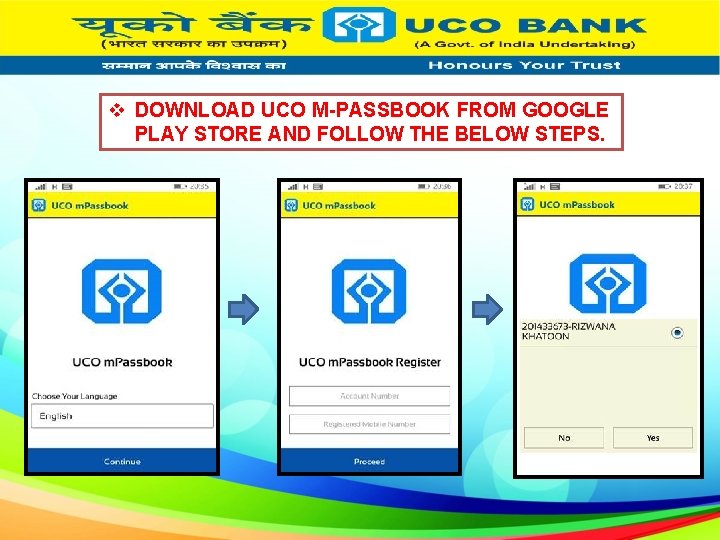 v DOWNLOAD UCO M-PASSBOOK FROM GOOGLE PLAY STORE AND FOLLOW THE BELOW STEPS. 