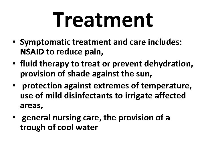 Treatment • Symptomatic treatment and care includes: NSAID to reduce pain, • fluid therapy