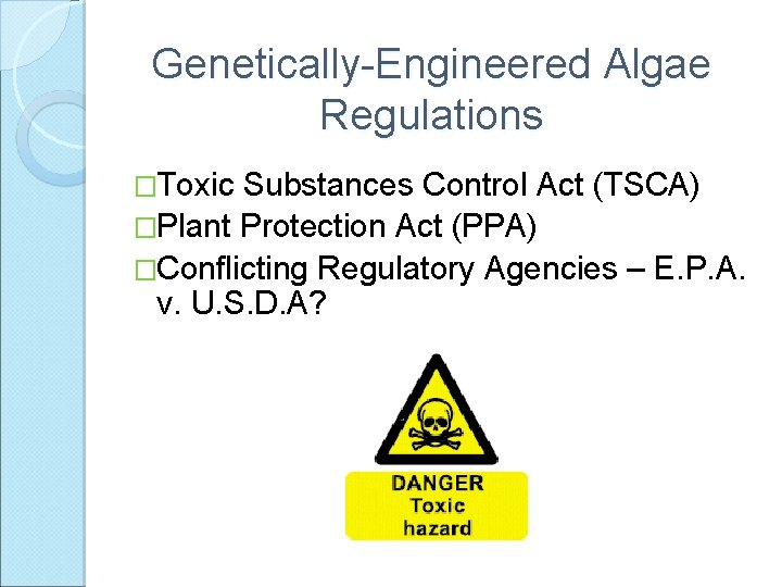 Genetically-Engineered Algae Regulations �Toxic Substances Control Act (TSCA) �Plant Protection Act (PPA) �Conflicting Regulatory
