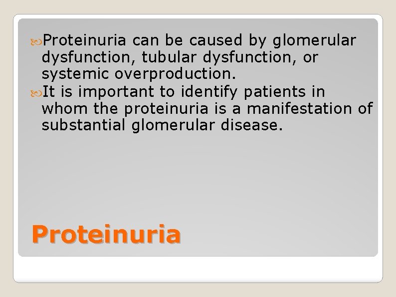 Proteinuria can be caused by glomerular dysfunction, tubular dysfunction, or systemic overproduction. It