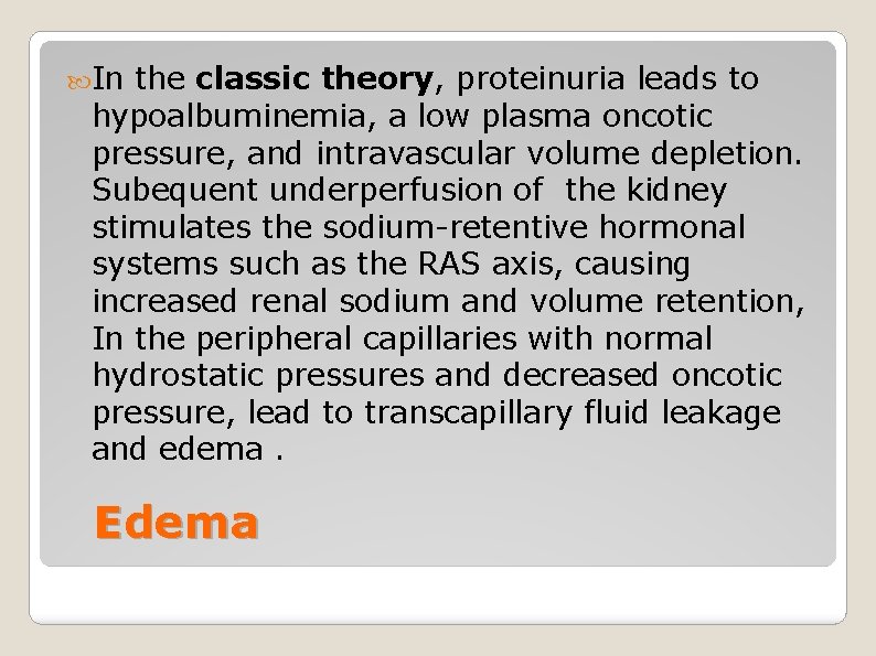  In the classic theory, proteinuria leads to hypoalbuminemia, a low plasma oncotic pressure,