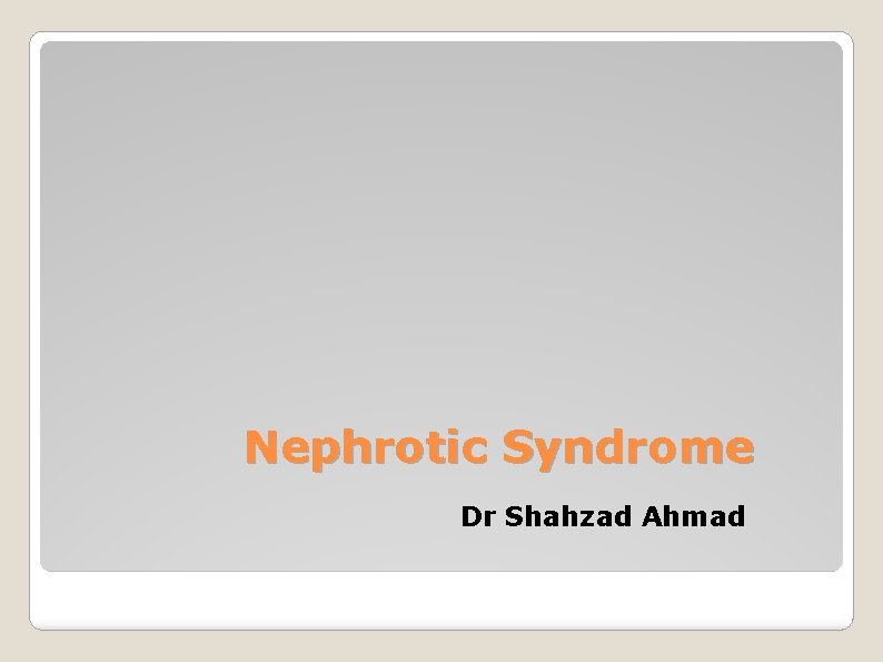 Nephrotic Syndrome Dr Shahzad Ahmad 