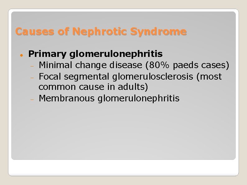 Causes of Nephrotic Syndrome Primary glomerulonephritis Minimal change disease (80% paeds cases) Focal segmental