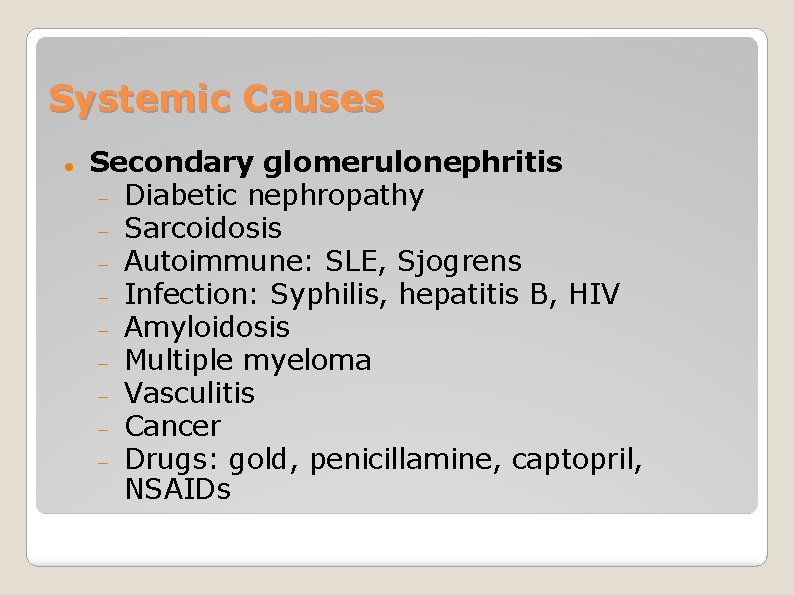 Systemic Causes Secondary glomerulonephritis Diabetic nephropathy Sarcoidosis Autoimmune: SLE, Sjogrens Infection: Syphilis, hepatitis B,