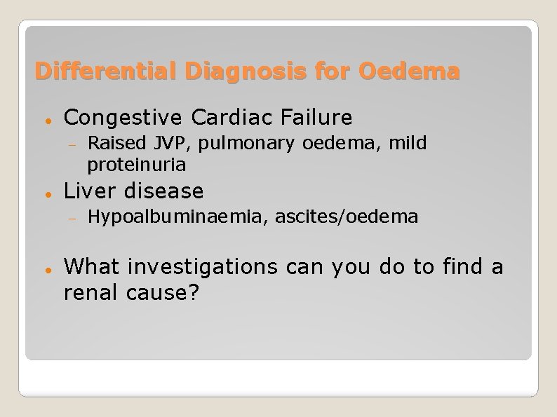 Differential Diagnosis for Oedema Congestive Cardiac Failure Liver disease Raised JVP, pulmonary oedema, mild