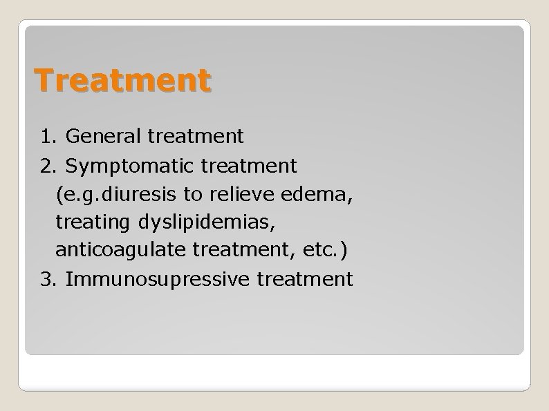 Treatment 1. General treatment 2. Symptomatic treatment (e. g. diuresis to relieve edema, treating