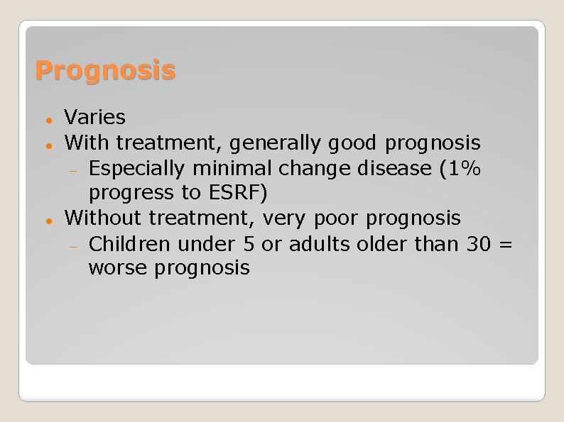 Prognosis Varies With treatment, generally good prognosis Especially minimal change disease (1% progress to