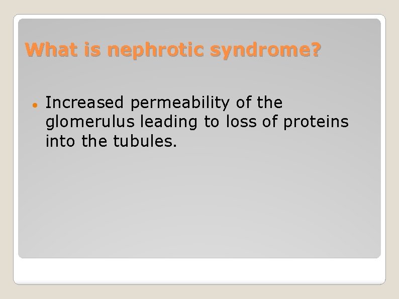 What is nephrotic syndrome? Increased permeability of the glomerulus leading to loss of proteins