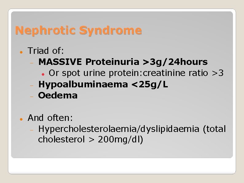 Nephrotic Syndrome Triad of: MASSIVE Proteinuria >3 g/24 hours Or spot urine protein: creatinine