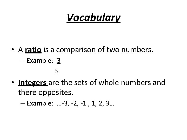 Vocabulary • A ratio is a comparison of two numbers. – Example: 3 5