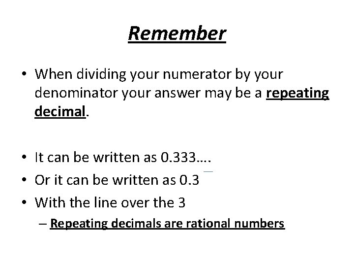 Remember • When dividing your numerator by your denominator your answer may be a