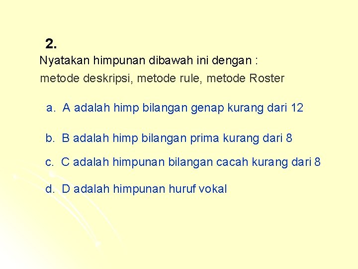 2. Nyatakan himpunan dibawah ini dengan : metode deskripsi, metode rule, metode Roster a. 2. Nyatakan himpunan dibawah ini dengan : metode deskripsi, metode rule, metode Roster a.