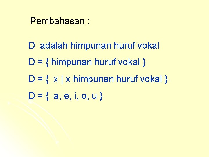 Pembahasan : D adalah himpunan huruf vokal D = { himpunan huruf vokal } Pembahasan : D adalah himpunan huruf vokal D = { himpunan huruf vokal }