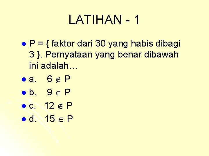 LATIHAN - 1 P = { faktor dari 30 yang habis dibagi 3 }. LATIHAN - 1 P = { faktor dari 30 yang habis dibagi 3 }.