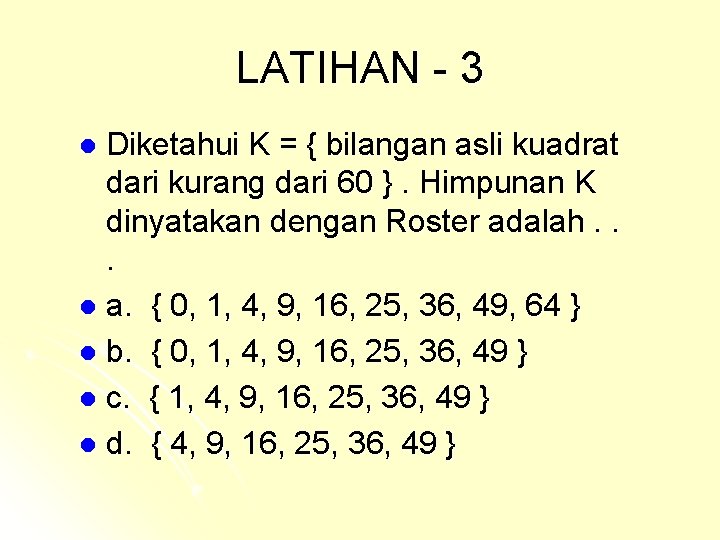 LATIHAN - 3 Diketahui K = { bilangan asli kuadrat dari kurang dari 60 LATIHAN - 3 Diketahui K = { bilangan asli kuadrat dari kurang dari 60