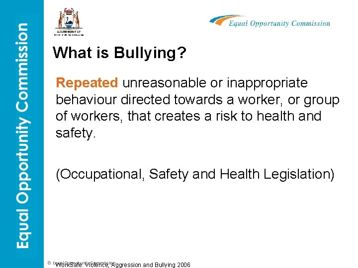 What is Bullying? Repeated unreasonable or inappropriate behaviour directed towards a worker, or group