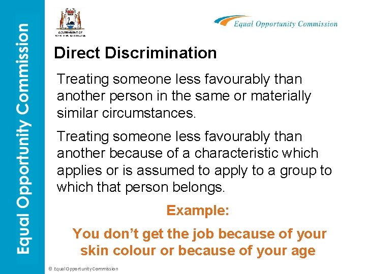 Direct Discrimination Treating someone less favourably than another person in the same or materially