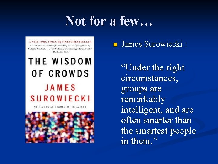 Not for a few… n James Surowiecki : “Under the right circumstances, groups are