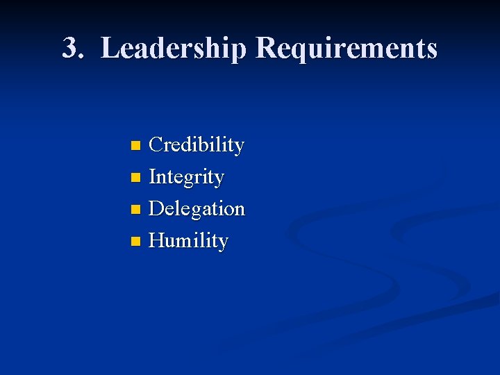3. Leadership Requirements Credibility n Integrity n Delegation n Humility n 