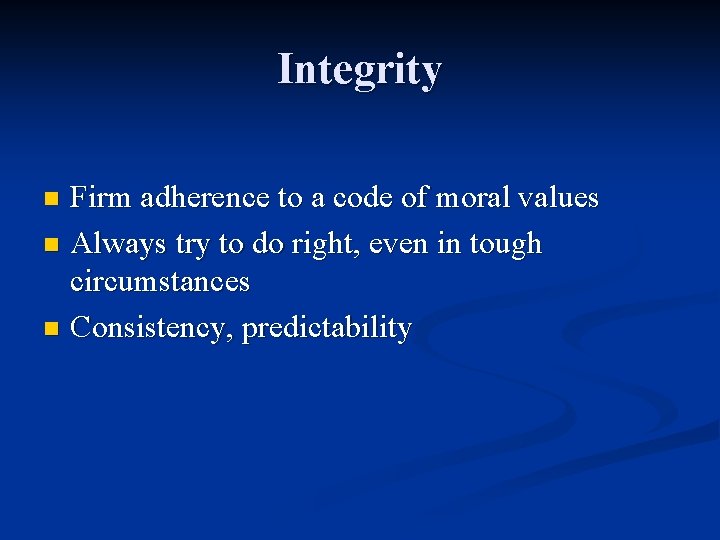 Integrity Firm adherence to a code of moral values n Always try to do