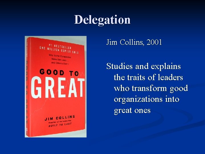 Delegation Jim Collins, 2001 Studies and explains the traits of leaders who transform good
