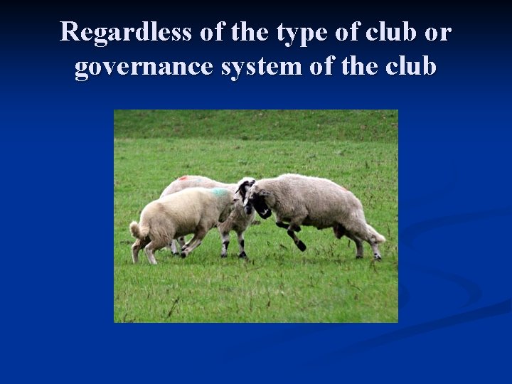 Regardless of the type of club or governance system of the club 