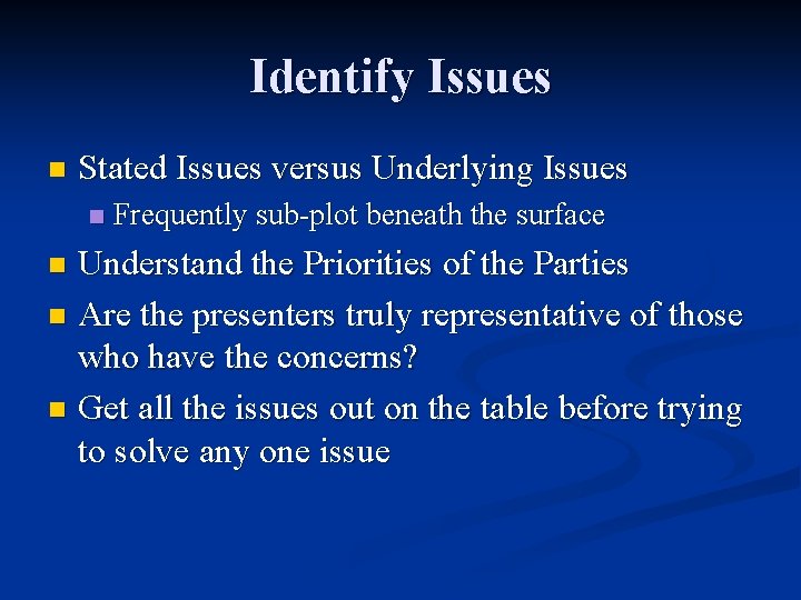 Identify Issues n Stated Issues versus Underlying Issues n Frequently sub-plot beneath the surface