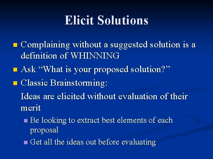 Elicit Solutions Complaining without a suggested solution is a definition of WHINNING n Ask
