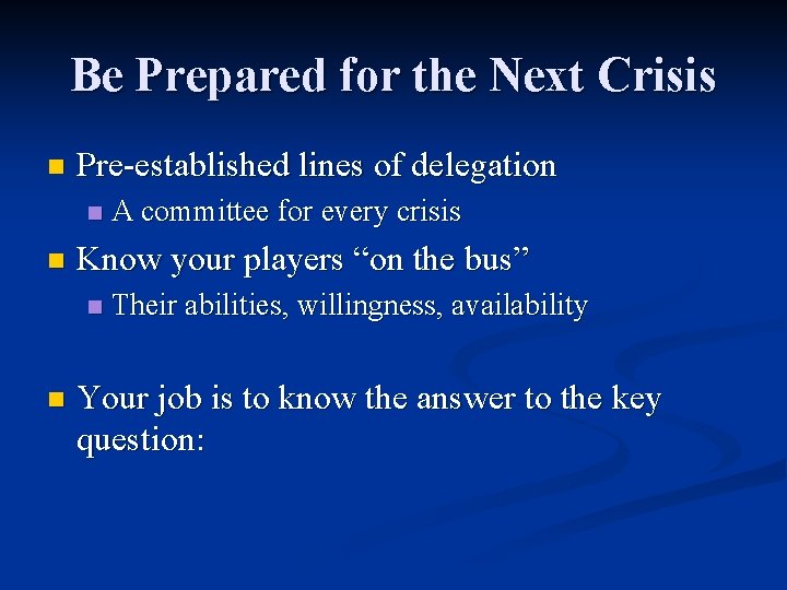 Be Prepared for the Next Crisis n Pre-established lines of delegation n n Know
