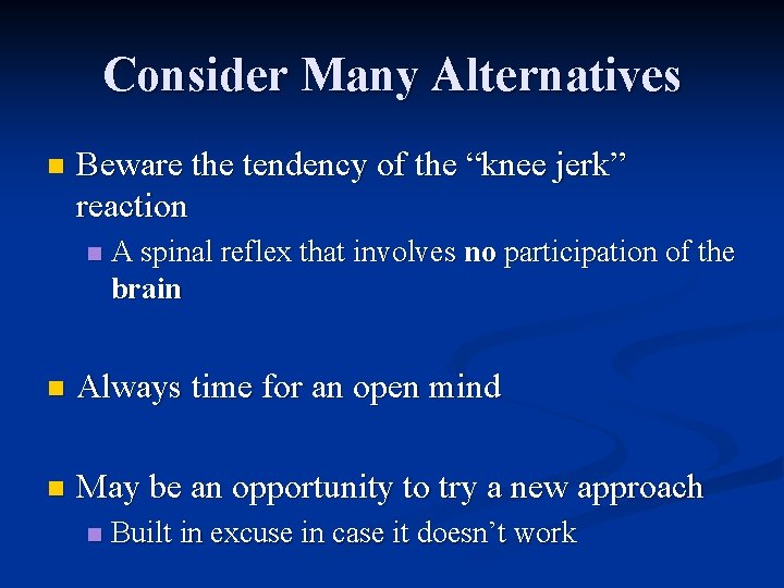 Consider Many Alternatives n Beware the tendency of the “knee jerk” reaction n A
