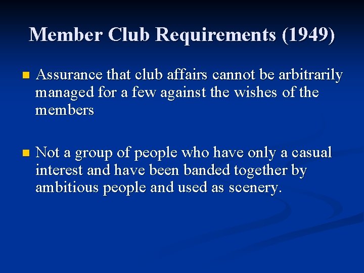 Member Club Requirements (1949) n Assurance that club affairs cannot be arbitrarily managed for