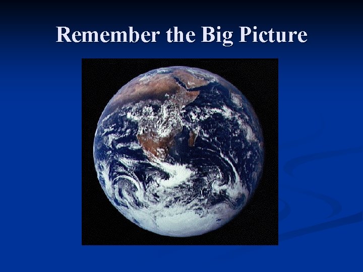 Remember the Big Picture 
